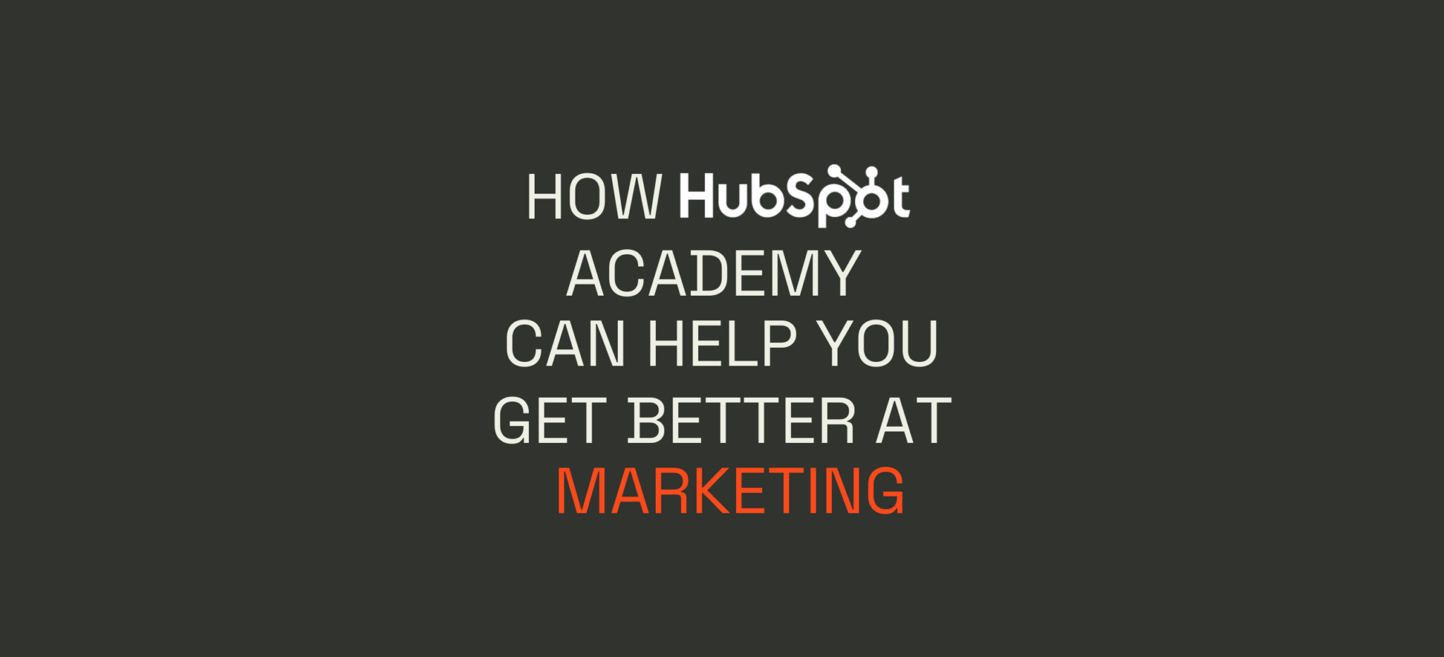 How HubSpot Academy Can Help You Get Better At Marketing.